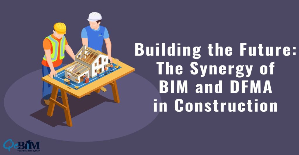 BUILDING THE FUTURE: THE SYNERGY OF BIM AND DFMA IN CONSTRUCTION
