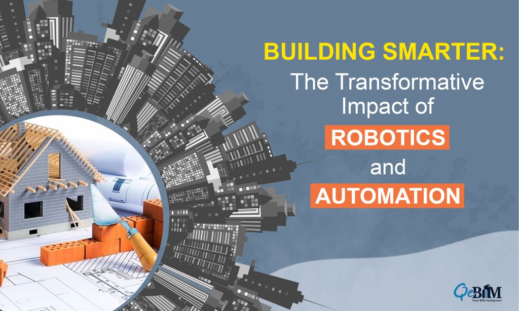 Building Smarter: The Transformative Impact of Robotics and Automation