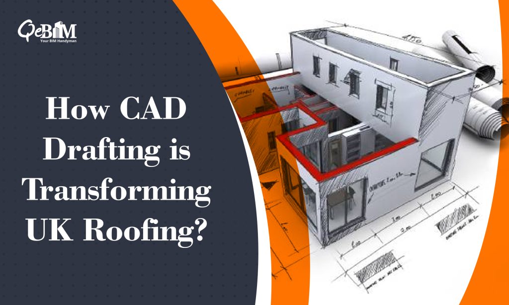How CAD Drafting is Transforming UK Roofing?