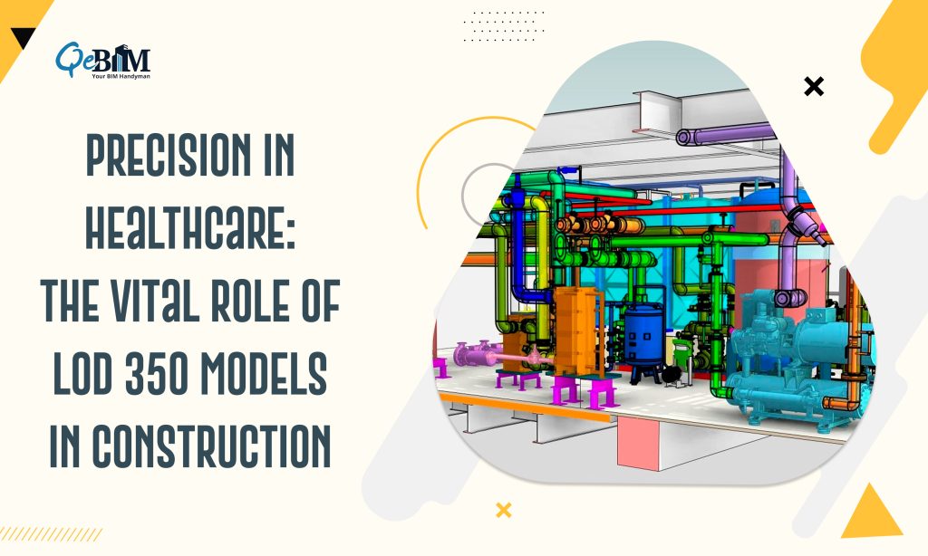 Precision in Healthcare: The Vital Role of LOD 350 Models in Construction