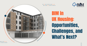 BIM in UK Housing: Opportunities, Challenges, and What’s Next?