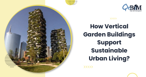 How Vertical Garden Buildings Support Sustainable Urban Living?