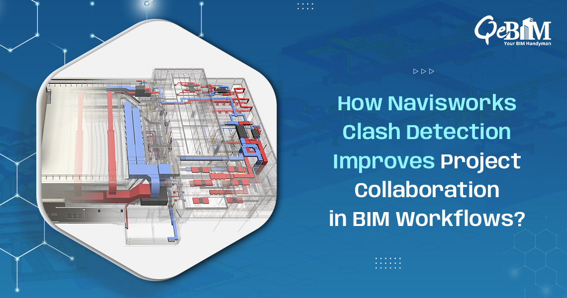 How Navisworks Clash Detection Improves Project Collaboration in BIM Workflows?