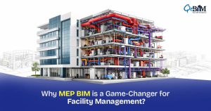 Why MEP BIM is a Game-Changer for Facility Management?